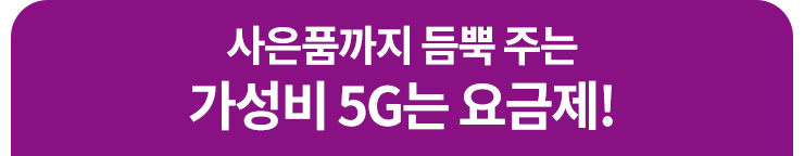 사은품까지 듬뿍 주는 가성비 5G는 요금제!