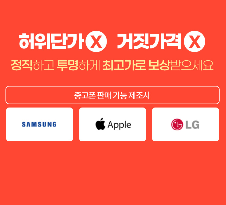허위단가X 거짓가격X 정직하고 투명하게 최고가로 보상받으세요 / 중고폰 판매가능 제조사: SAMSUNG, Apple, LG